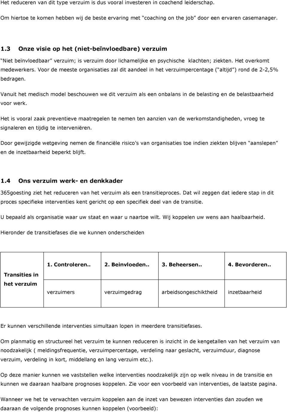 Voor de meeste organisaties zal dit aandeel in het verzuimpercentage ( altijd ) rond de 2-2,5% bedragen.