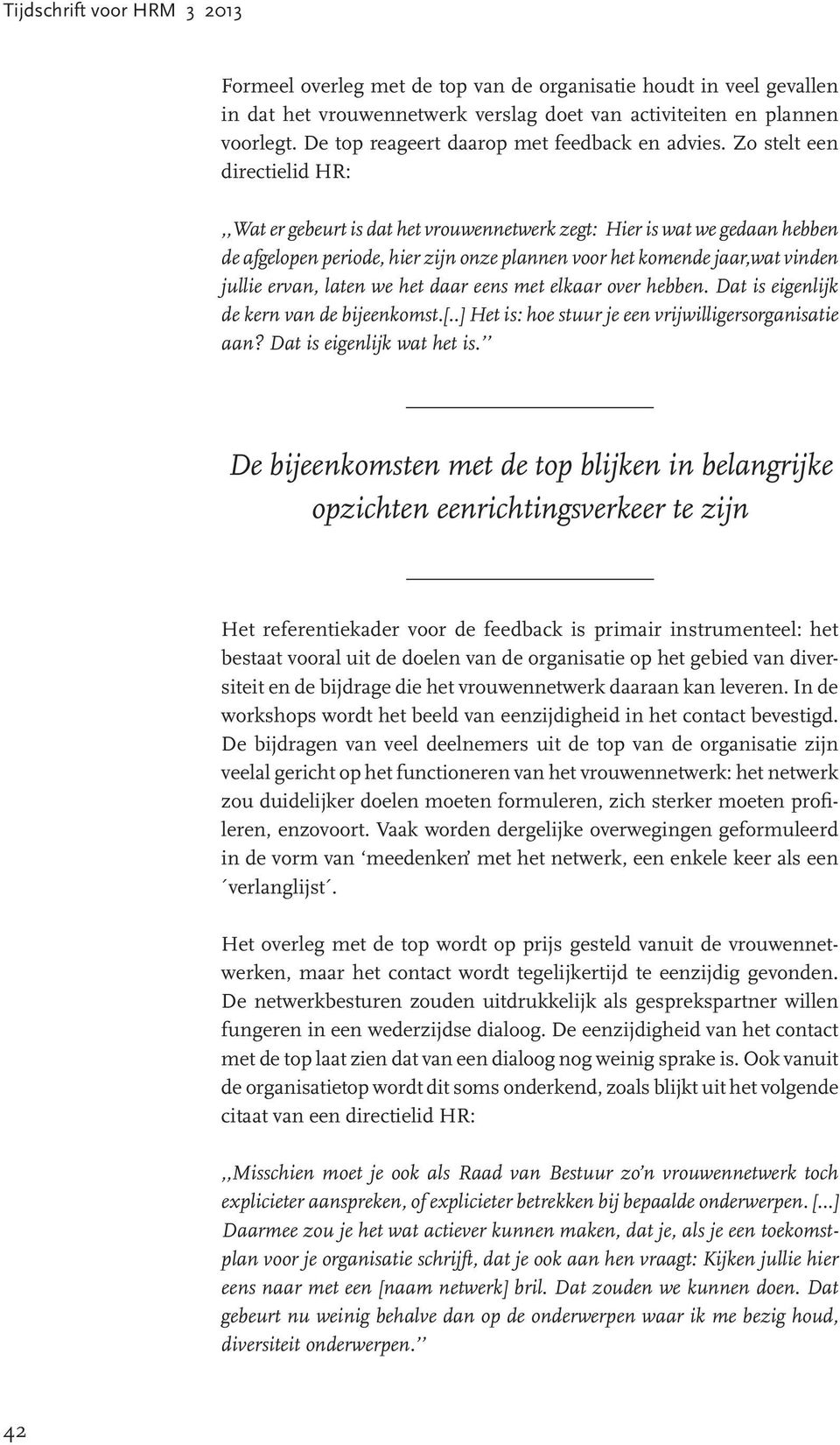 laten we het daar eens met elkaar over hebben. Dat is eigenlijk de kern van de bijeenkomst.[..] Het is: hoe stuur je een vrijwilligersorganisatie aan? Dat is eigenlijk wat het is.