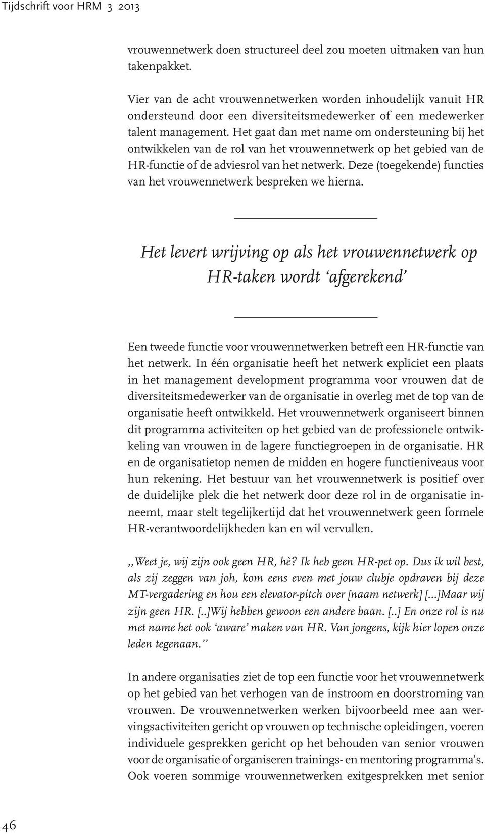 Het gaat dan met name om ondersteuning bij het ontwikkelen van de rol van het vrouwennetwerk op het gebied van de HR-functie of de adviesrol van het netwerk.