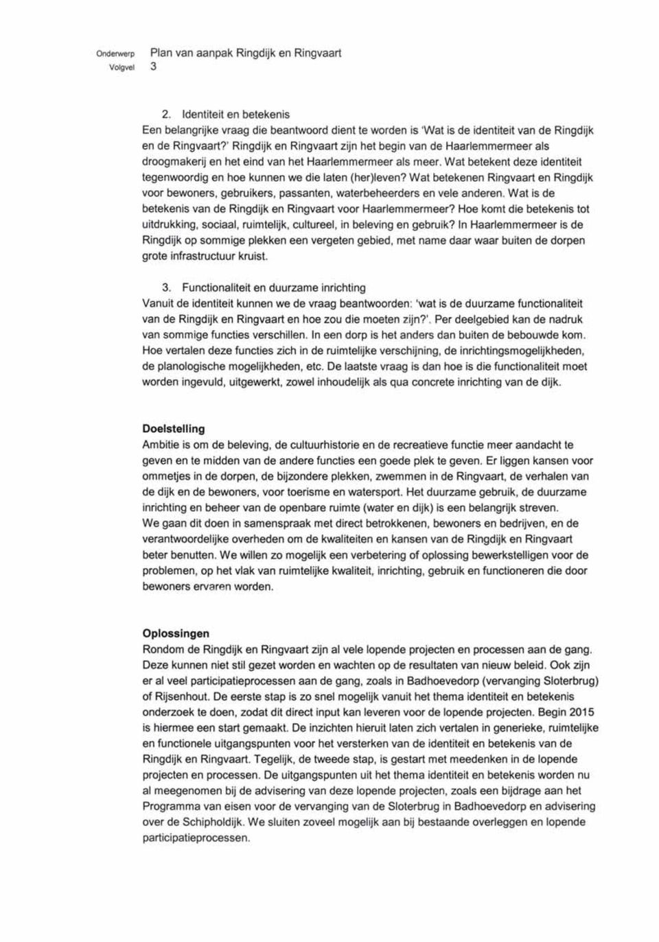 Wat betekent deze identiteit tegenwoordig en hoe kunnen we die laten (her)leven? Wat betekenen Ringvaart en Ringdijk voor bewoners, gebruikers, passanten, waterbeheerders en vele anderen.