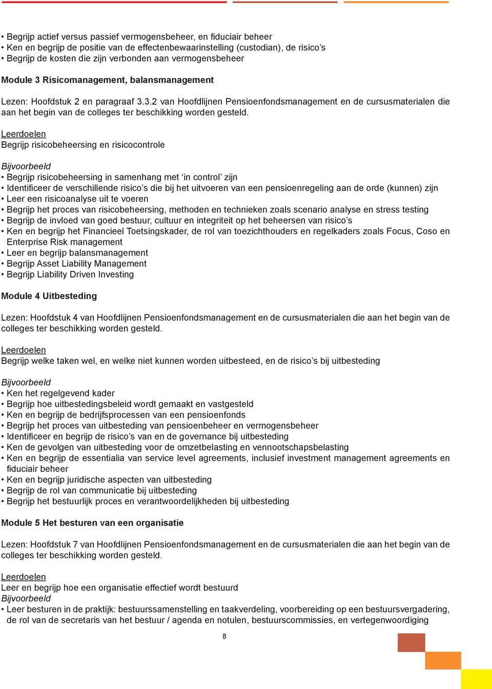 Begrijp risicobeheersing en risicocontrole Begrijp risicobeheersing in samenhang met in control zijn Identificeer de verschillende risico s die bij het uitvoeren van een pensioenregeling aan de orde