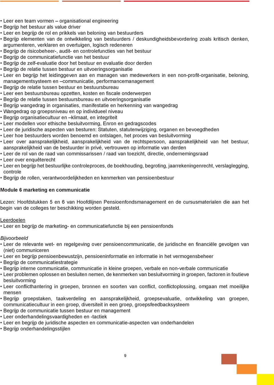 communicatiefunctie van het bestuur Begrijp de zelf-evaluatie door het bestuur en evaluatie door derden Begrijp de relatie tussen bestuur en uitvoeringsorganisatie Leer en begrijp het leidinggeven