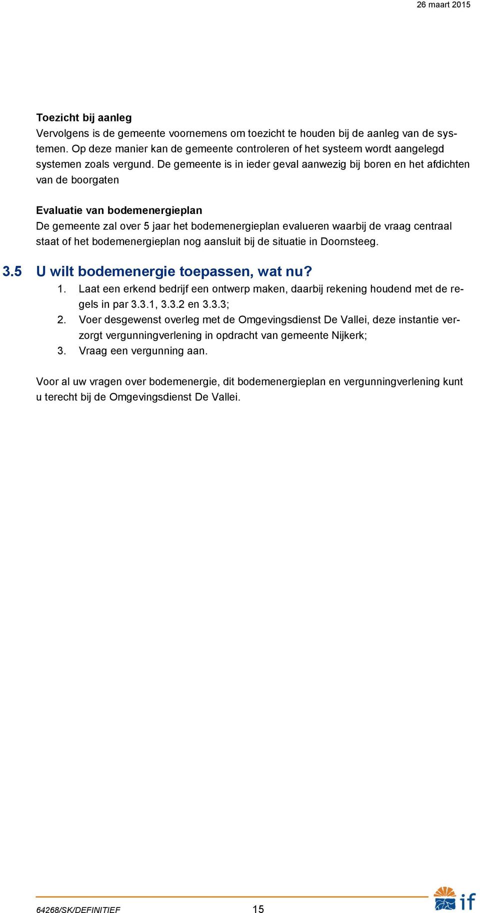 De gemeente is in ieder geval aanwezig bij boren en het afdichten van de boorgaten Evaluatie van bodemenergieplan De gemeente zal over 5 jaar het bodemenergieplan evalueren waarbij de vraag centraal