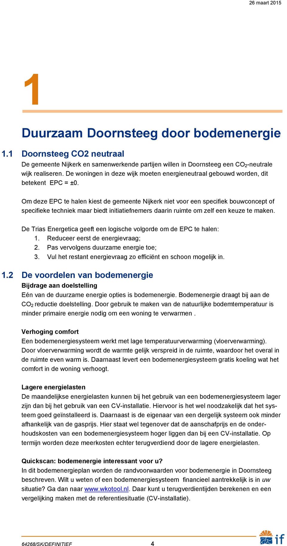 Om deze EPC te halen kiest de gemeente Nijkerk niet voor een specifiek bouwconcept of specifieke techniek maar biedt initiatiefnemers daarin ruimte om zelf een keuze te maken.