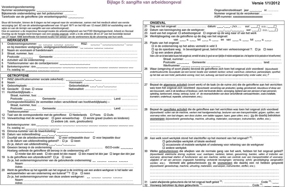 .. Nummer ongeval bij de verzekeraar: ASR-nummer: xxxxxxxxxxxxxxxxxxxxx Stuur dit formulier, binnen de 8 dagen na het ongeval naar de verzekeraar, samen met het medisch attest van eerste verzorging