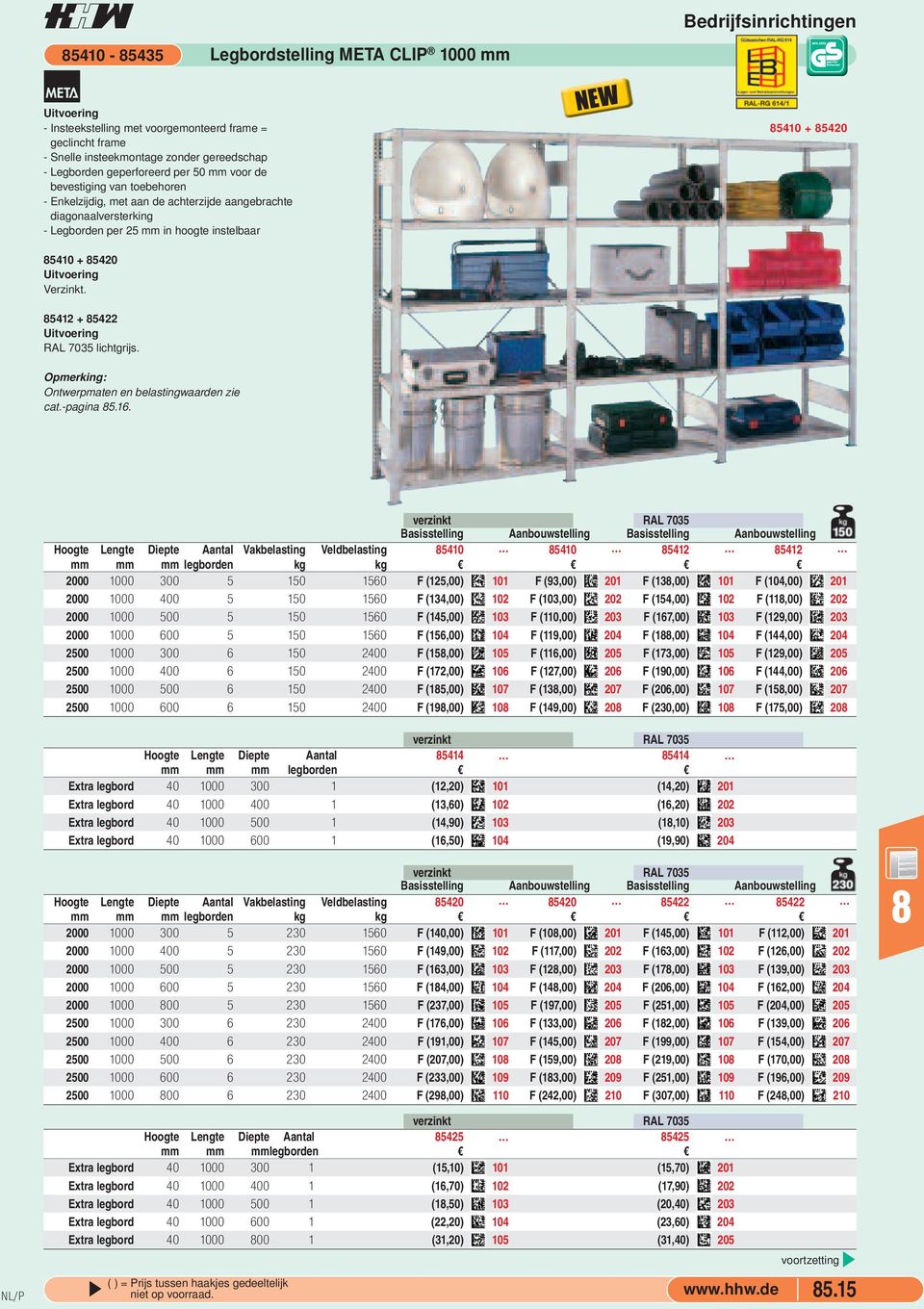 5422 RAL 7035 lichtgrijs Ontwerpmaten en belastingwaarden zie cat-pagina 516 verzinkt RAL 7035 Basisstelling Aanbouwstelling Basisstelling Aanbouwstelling Hoogte Lengte Diepte Aantal Vakbelasting