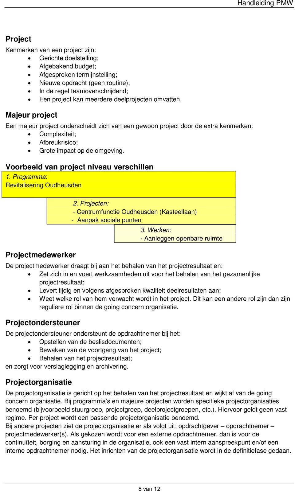 Voorbeeld van project niveau verschillen 1. Programma: Revitalisering Oudheusden Projectmedewerker 2. Projecten: - Centrumfunctie Oudheusden (Kasteellaan) - Aanpak sociale punten 3.