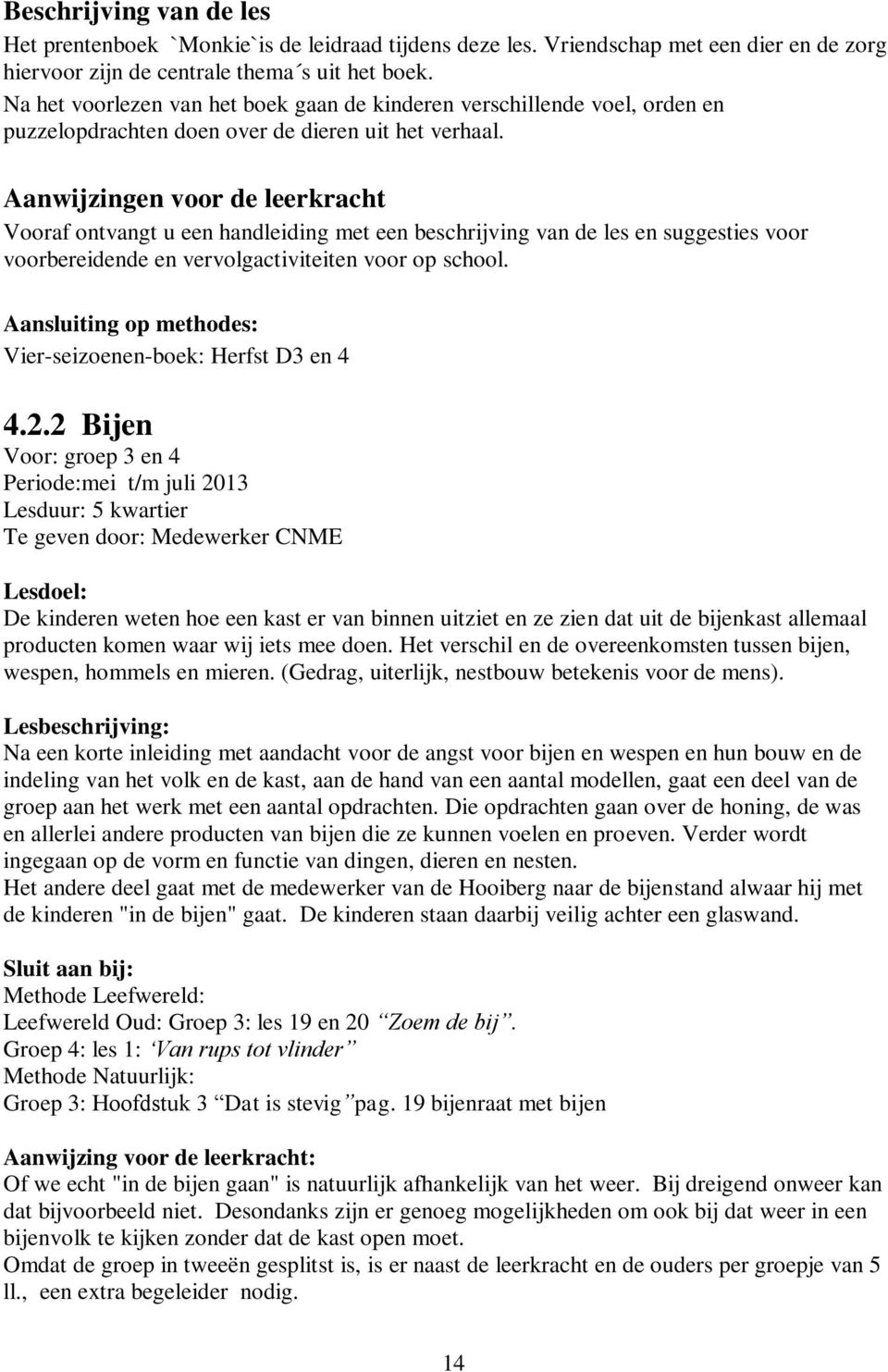 Aanwijzingen voor de leerkracht Vooraf ontvangt u een handleiding met een beschrijving van de les en suggesties voor voorbereidende en vervolgactiviteiten voor op school.