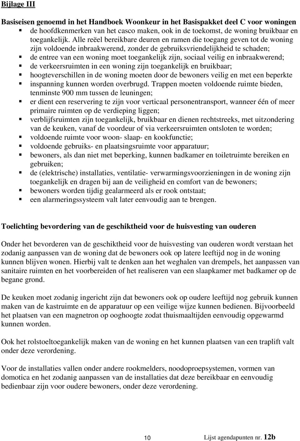 sociaal veilig en inbraakwerend; de verkeersruimten in een woning zijn toegankelijk en bruikbaar; hoogteverschillen in de woning moeten door de bewoners veilig en met een beperkte inspanning kunnen