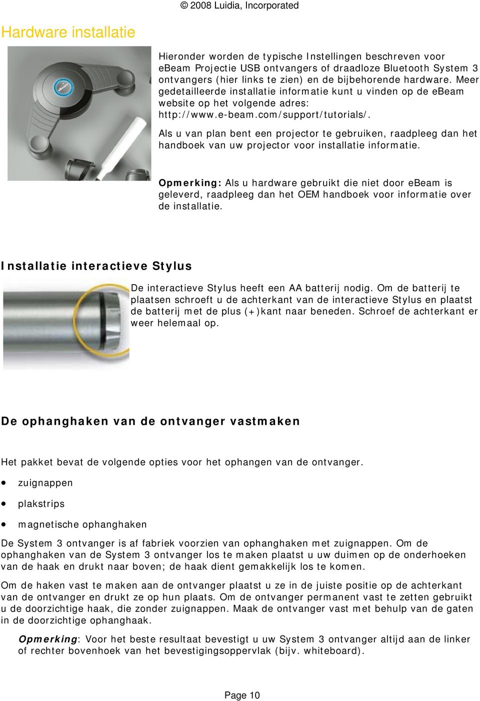 Als u van plan bent een projector te gebruiken, raadpleeg dan het handboek van uw projector voor installatie informatie.