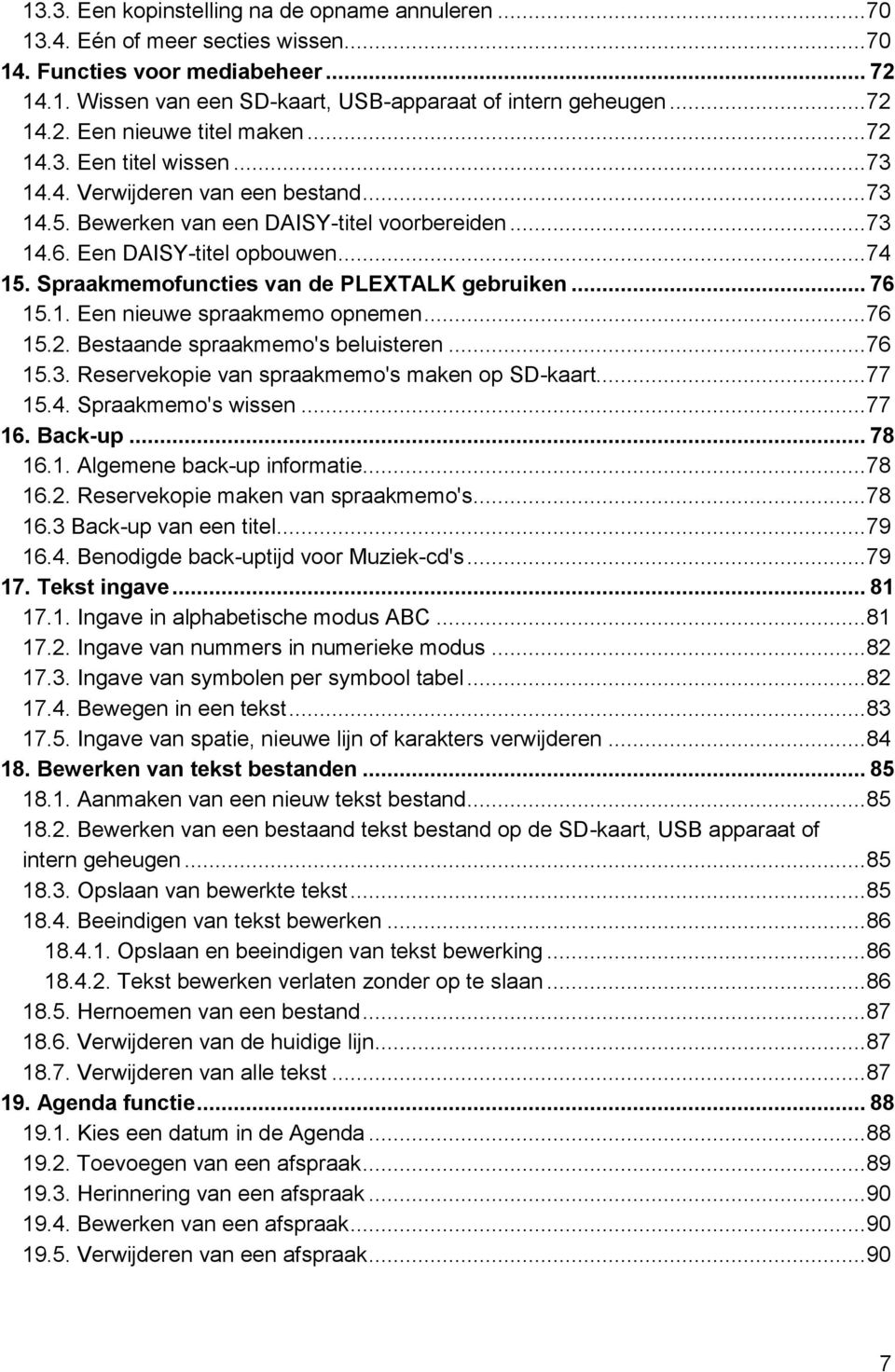 Spraakmemofuncties van de PLEXTALK gebruiken... 76 15.1. Een nieuwe spraakmemo opnemen... 76 15.2. Bestaande spraakmemo's beluisteren... 76 15.3. Reservekopie van spraakmemo's maken op SD-kaart.