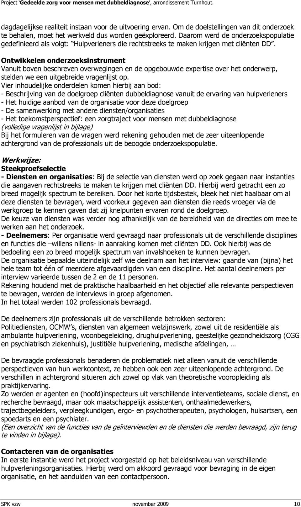 Ontwikkelen onderzoeksinstrument Vanuit boven beschreven overwegingen en de opgebouwde expertise over het onderwerp, stelden we een uitgebreide vragenlijst op.