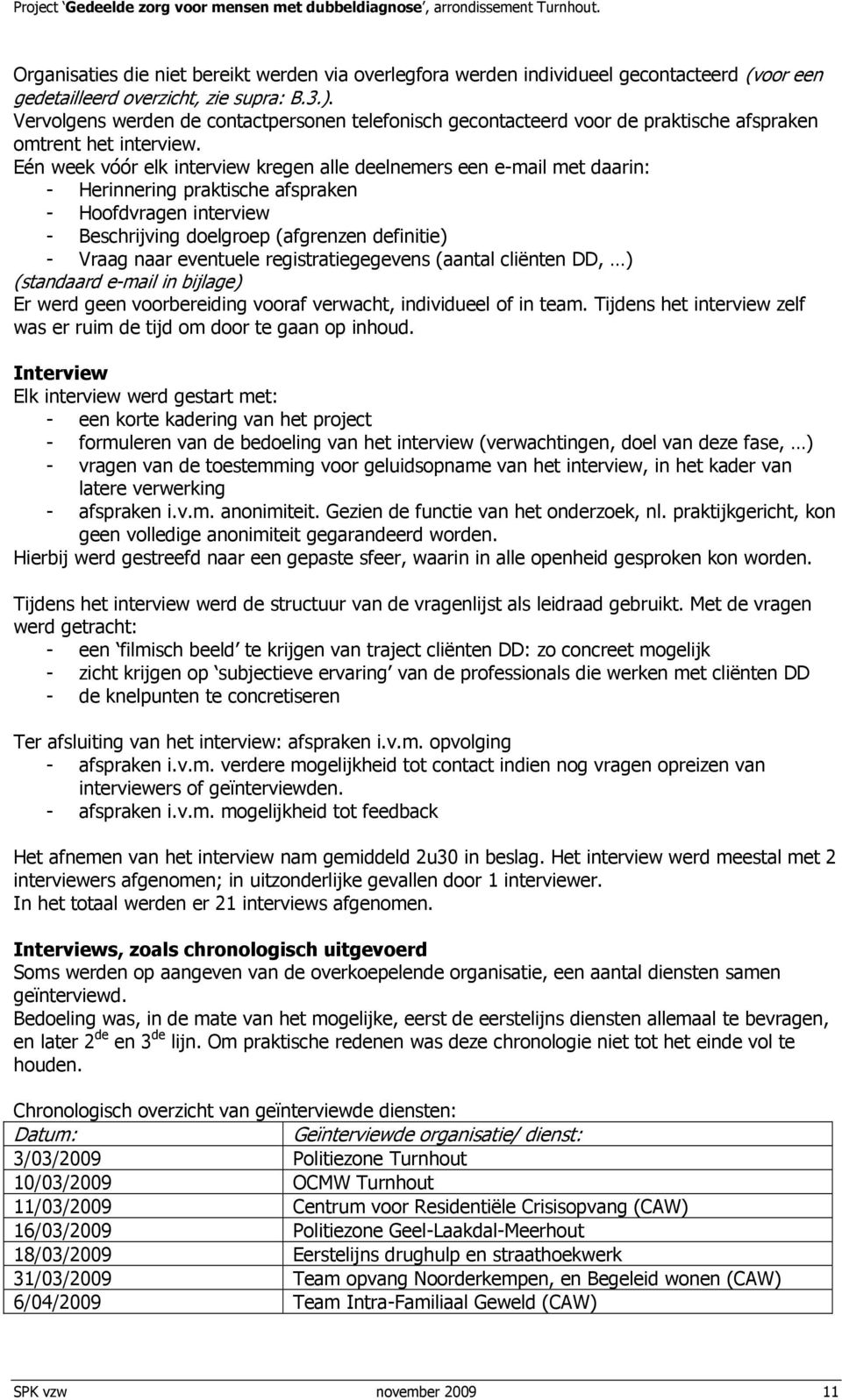 Eén week vóór elk interview kregen alle deelnemers een e-mail met daarin: - Herinnering praktische afspraken - Hoofdvragen interview - Beschrijving doelgroep (afgrenzen definitie) - Vraag naar