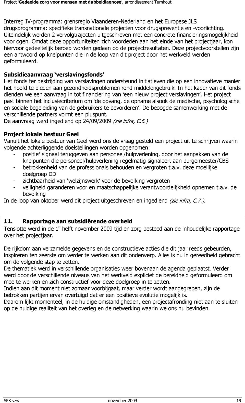 Omdat deze opportuniteiten zich voordeden aan het einde van het projectjaar, kon hiervoor gedeeltelijk beroep worden gedaan op de projectresultaten.