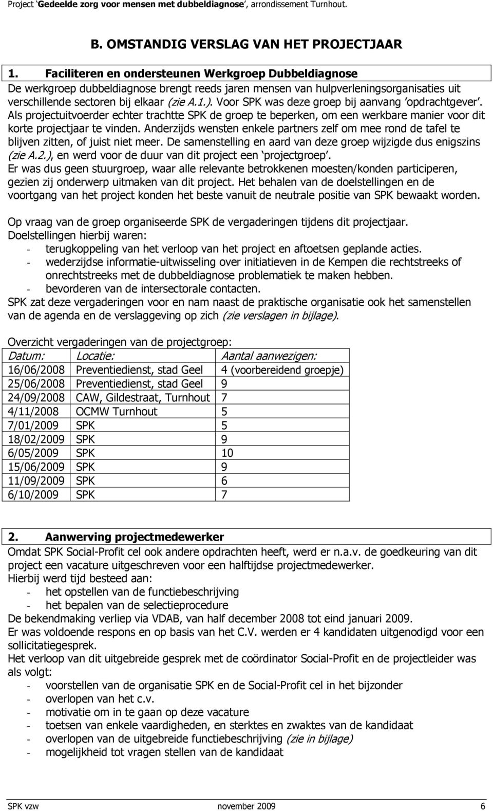 Voor SPK was deze groep bij aanvang opdrachtgever. Als projectuitvoerder echter trachtte SPK de groep te beperken, om een werkbare manier voor dit korte projectjaar te vinden.