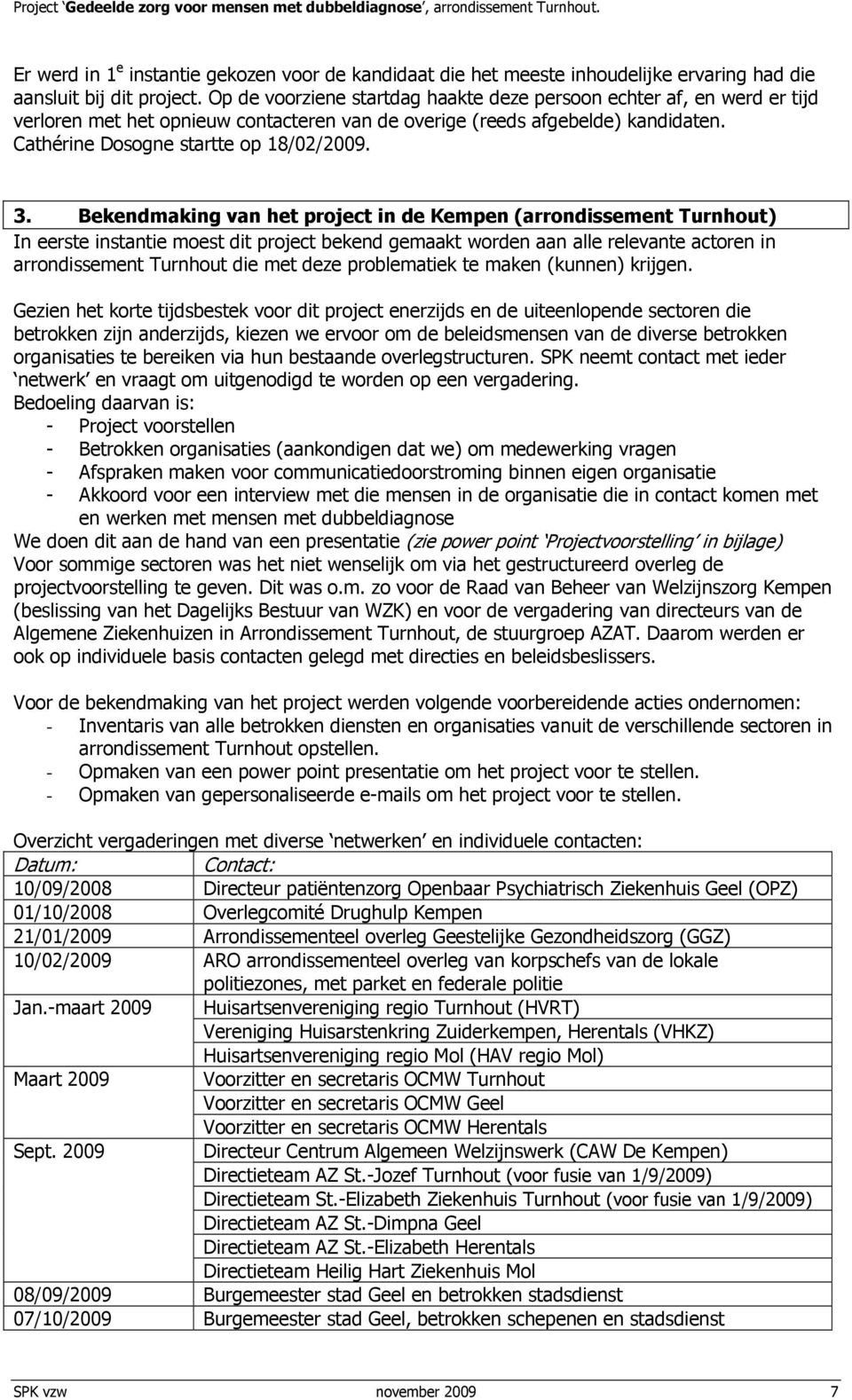 Bekendmaking van het project in de Kempen (arrondissement Turnhout) In eerste instantie moest dit project bekend gemaakt worden aan alle relevante actoren in arrondissement Turnhout die met deze