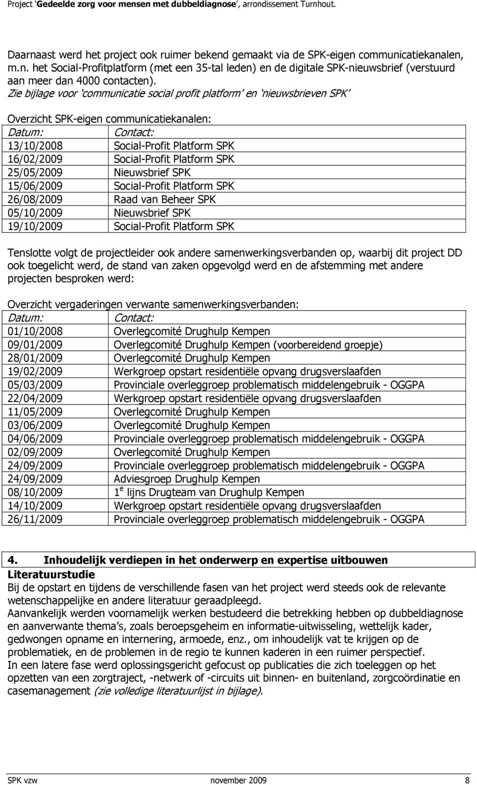 Platform SPK 25/05/2009 Nieuwsbrief SPK 15/06/2009 Social-Profit Platform SPK 26/08/2009 Raad van Beheer SPK 05/10/2009 Nieuwsbrief SPK 19/10/2009 Social-Profit Platform SPK Tenslotte volgt de