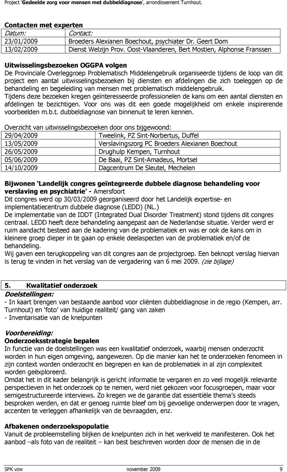 uitwisselingsbezoeken bij diensten en afdelingen die zich toeleggen op de behandeling en begeleiding van mensen met problematisch middelengebruik.