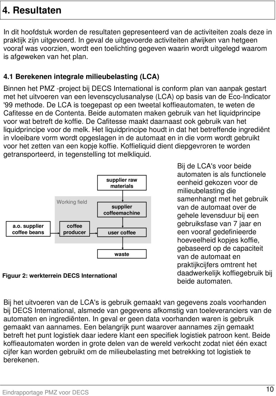 1 Berekenen integrale milieubelasting (LCA) Binnen het PMZ -project bij DECS International is conform plan van aanpak gestart met het uitvoeren van een levenscyclusanalyse (LCA) op basis van de