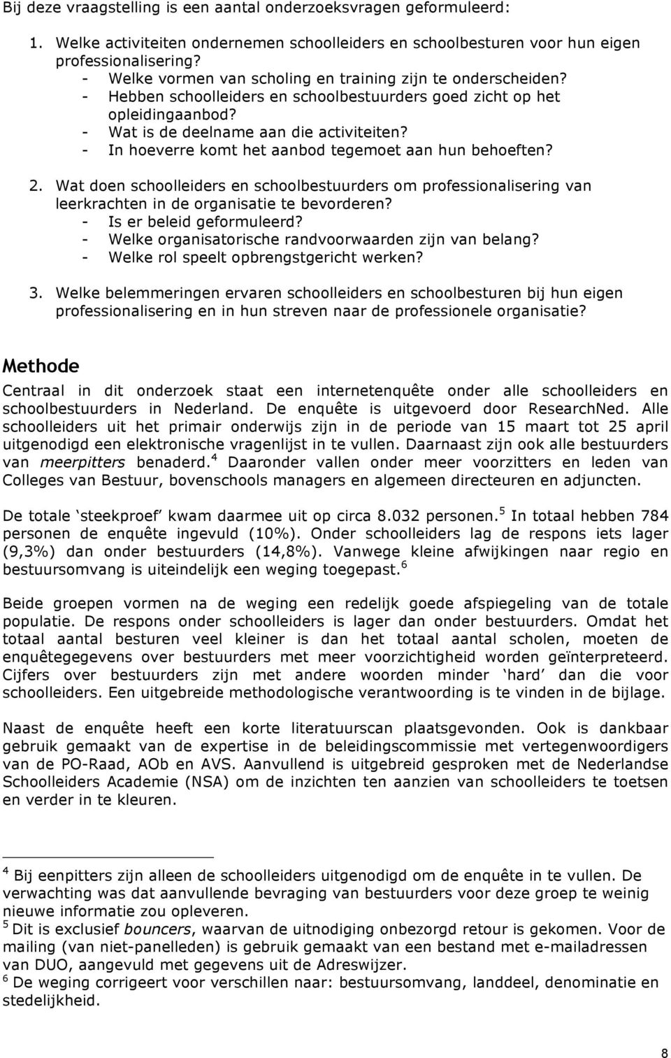 - In hoeverre komt het aanbod tegemoet aan hun behoeften? 2. Wat doen schoolleiders en schoolbestuurders om professionalisering van leerkrachten in de organisatie te bevorderen?