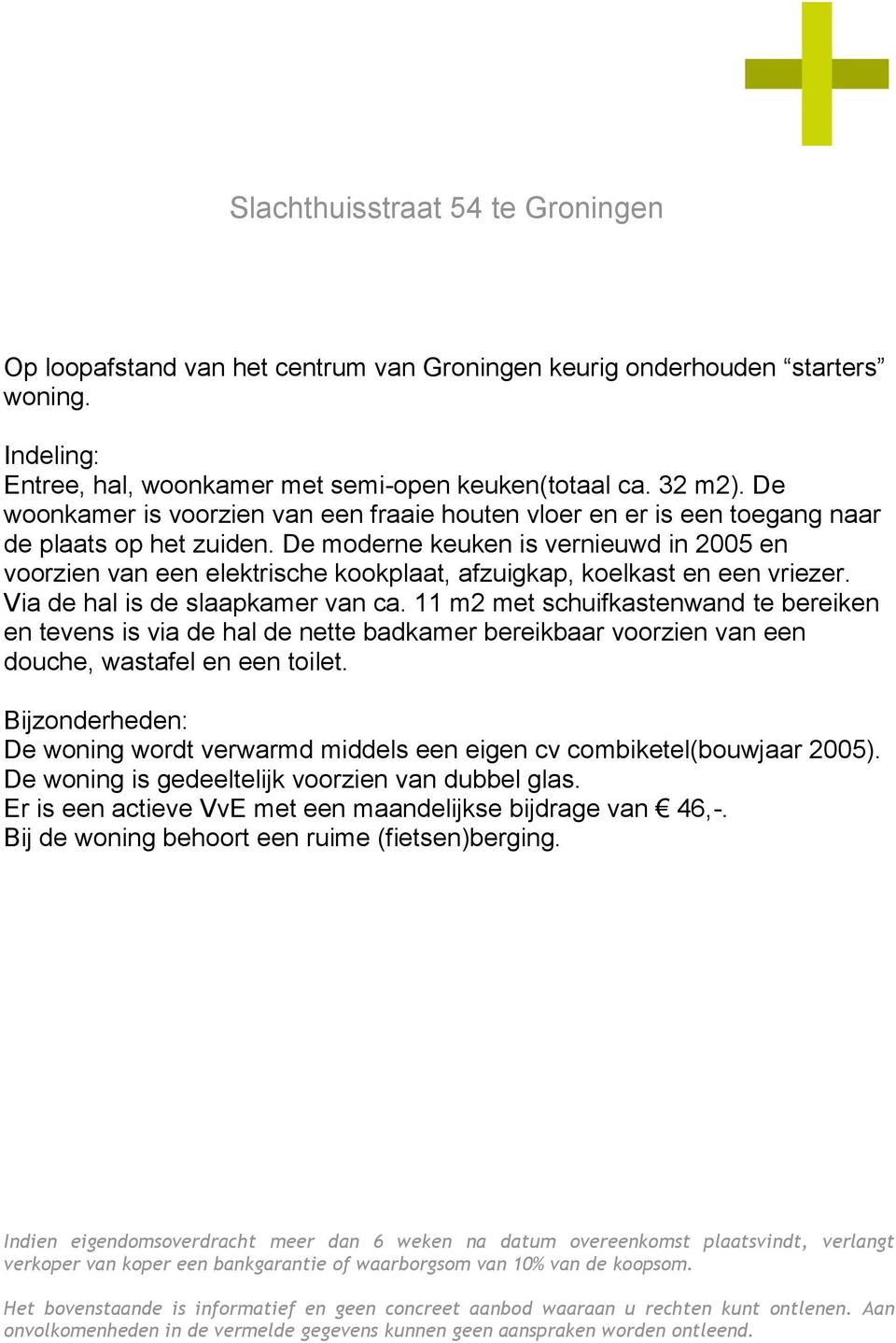 De moderne keuken is vernieuwd in 2005 en voorzien van een elektrische kookplaat, afzuigkap, koelkast en een vriezer. Via de hal is de slaapkamer van ca.