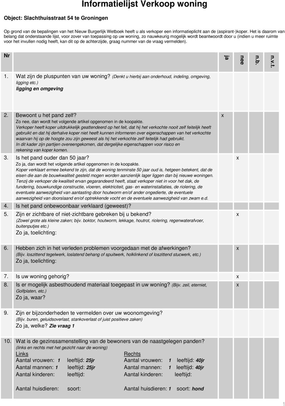 op de achterzijde, graag nummer van de vraag vermelden). Nr ja nee n.b. n.v.t. 1. Wat zijn de pluspunten van uw woning? (Denkt u hierbij aan onderhoud, indeling, omgeving, ligging etc.