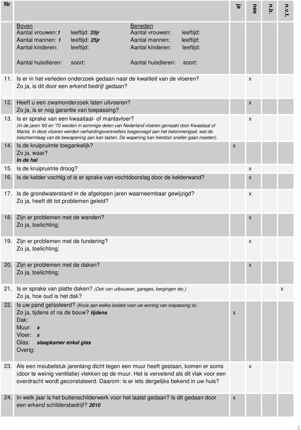 huisdieren: soort: Aantal huisdieren: soort: 11. Is er in het verleden onderzoek gedaan naar de kwaliteit van de vloeren? Zo ja, is dit door een erkend bedrijf gedaan? 12.