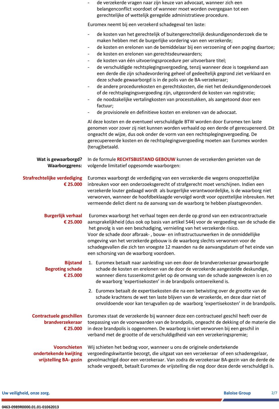 Euromex neemt bij een verzekerd schadegeval ten laste: - de kosten van het gerechtelijk of buitengerechtelijk deskundigenonderzoek die te maken hebben met de burgerlijke vordering van een verzekerde;