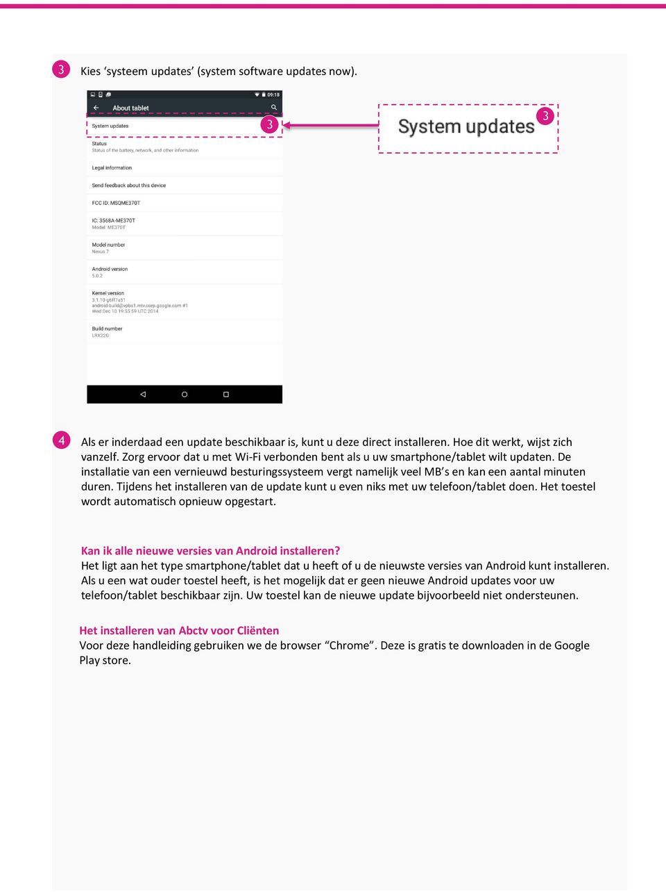 Tijdens het installeren van de update kunt u even niks met uw telefoon/tablet doen. Het toestel wordt automatisch opnieuw opgestart. Kan ik alle nieuwe versies van Android installeren?