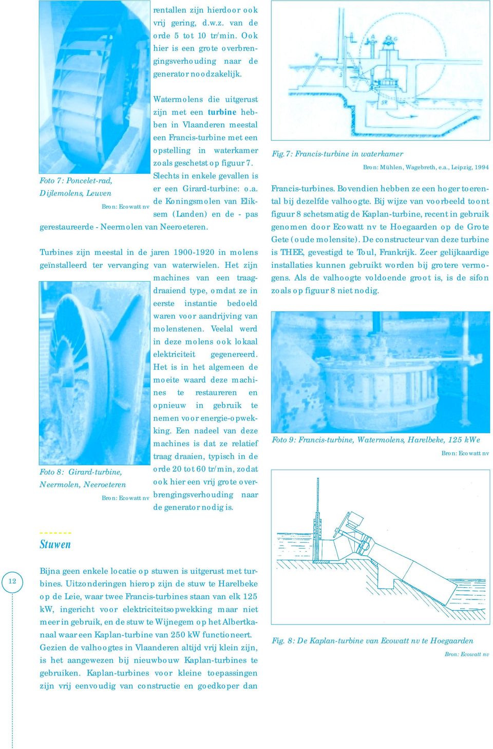 geschetst op figuur 7. Slechts in enkele gevallen is er een Girard-turbine: o.a. de Koningsmolen van Eliksem (Landen) en de - pas gerestaureerde - Neermolen van Neeroeteren.