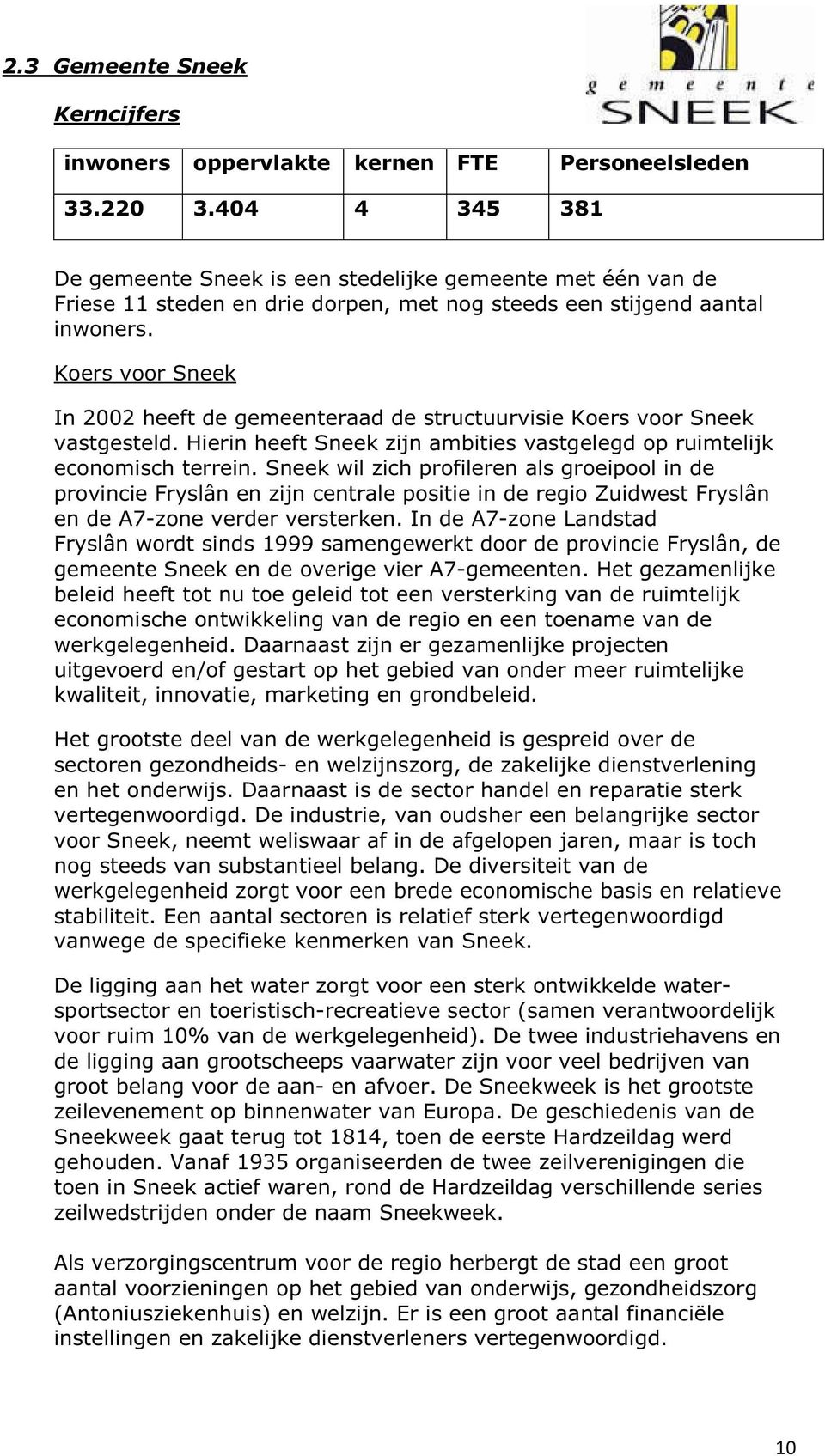 Koers voor Sneek In 2002 heeft de gemeenteraad de structuurvisie Koers voor Sneek vastgesteld. Hierin heeft Sneek zijn ambities vastgelegd op ruimtelijk economisch terrein.