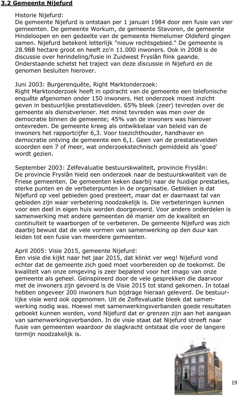 988 hectare groot en heeft zo'n 11.000 inwoners. Ook in 2008 is de discussie over herindeling/fusie in Zuidwest Fryslân flink gaande.