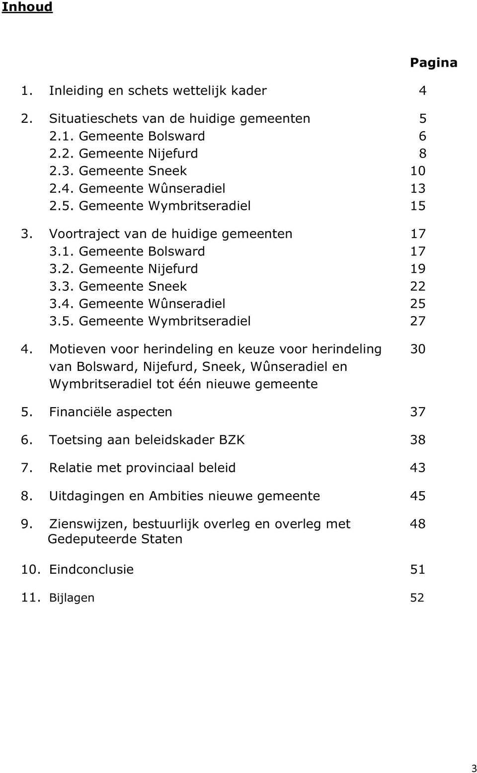 Motieven voor herindeling en keuze voor herindeling 30 van Bolsward, Nijefurd, Sneek, Wûnseradiel en Wymbritseradiel tot één nieuwe gemeente 5. Financiële aspecten 37 6.