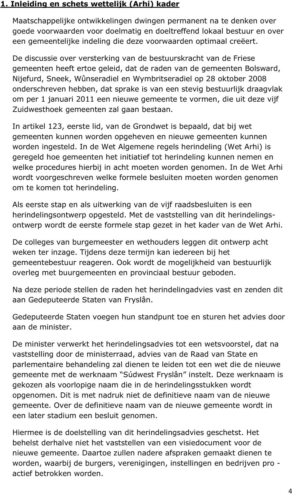 De discussie over versterking van de bestuurskracht van de Friese gemeenten heeft ertoe geleid, dat de raden van de gemeenten Bolsward, Nijefurd, Sneek, Wûnseradiel en Wymbritseradiel op 28 oktober
