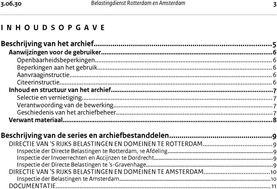 ..7 Verwant materiaal...8 Beschrijving van de series en archiefbestanddelen...9 DIRECTIE VAN 'S RIJKS BELASTINGEN EN DOMEINEN TE ROTTERDAM.