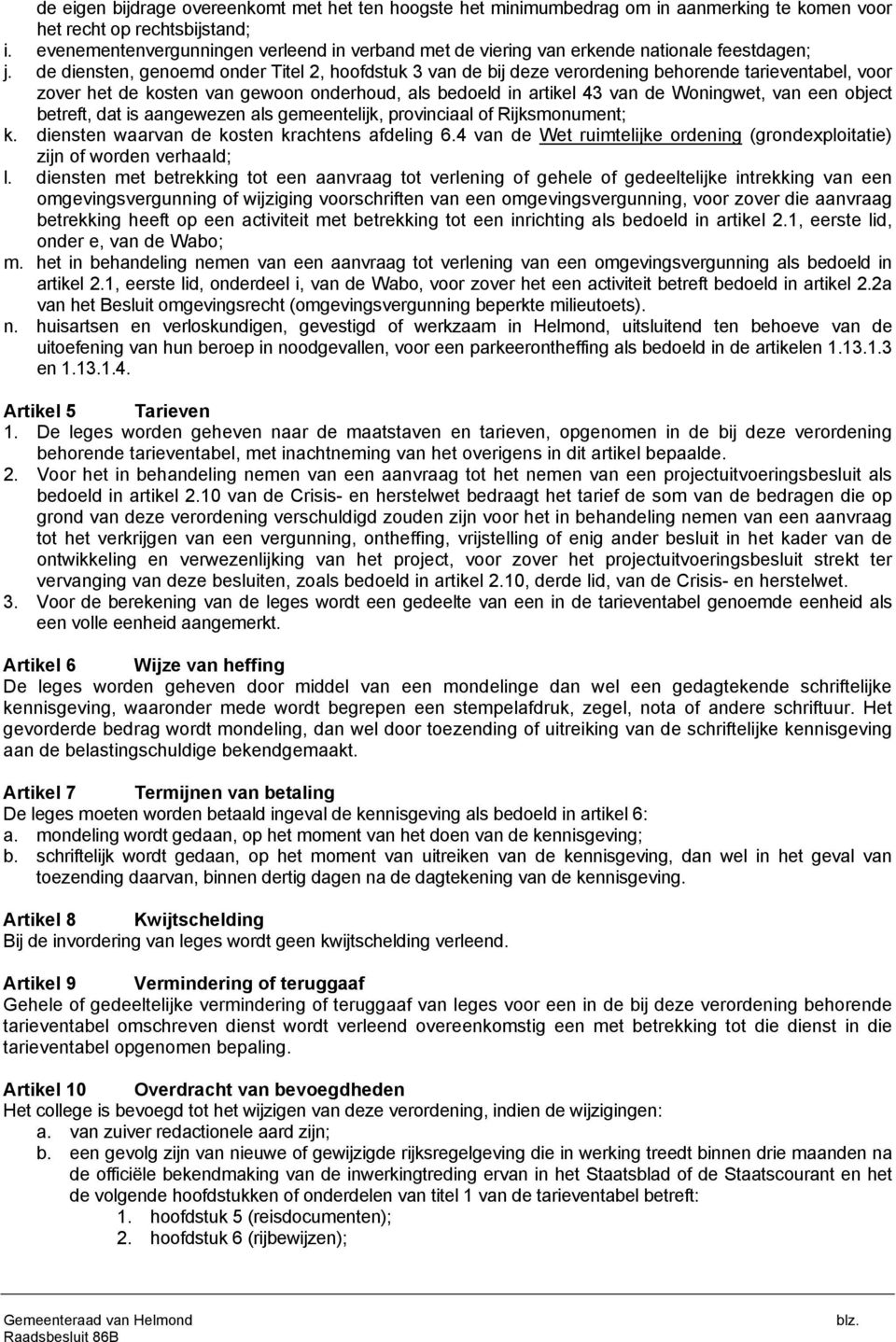 de diensten, genoemd onder Titel 2, hoofdstuk 3 van de bij deze verordening behorende tarieventabel, voor zover het de kosten van gewoon onderhoud, als bedoeld in artikel 43 van de Woningwet, van een