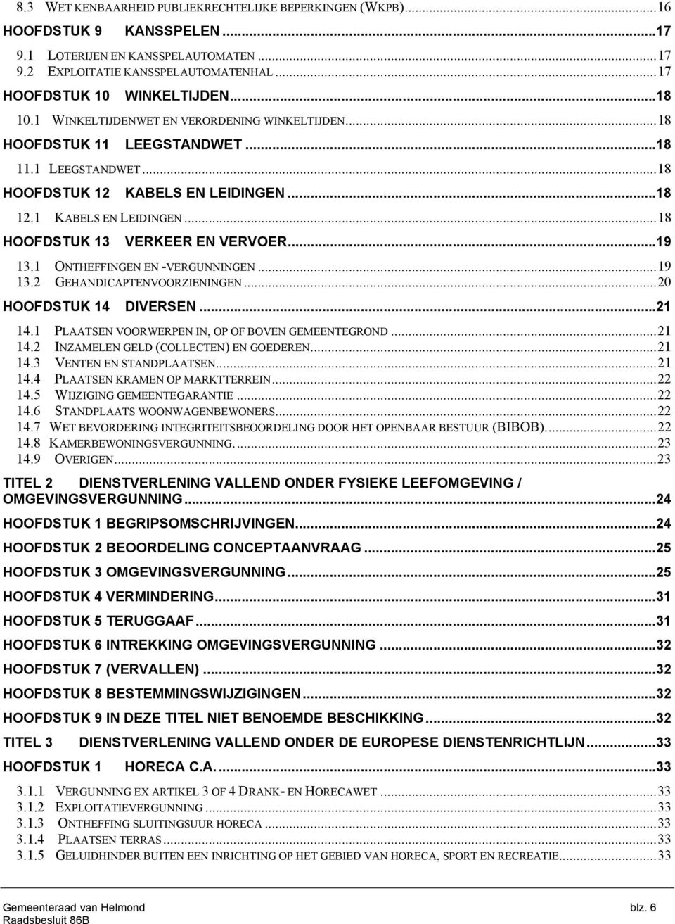 1 KABELS EN LEIDINGEN... 18 HOOFDSTUK 13 VERKEER EN VERVOER... 19 13.1 ONTHEFFINGEN EN -VERGUNNINGEN... 19 13.2 GEHANDICAPTENVOORZIENINGEN... 20 HOOFDSTUK 14 DIVERSEN... 21 14.