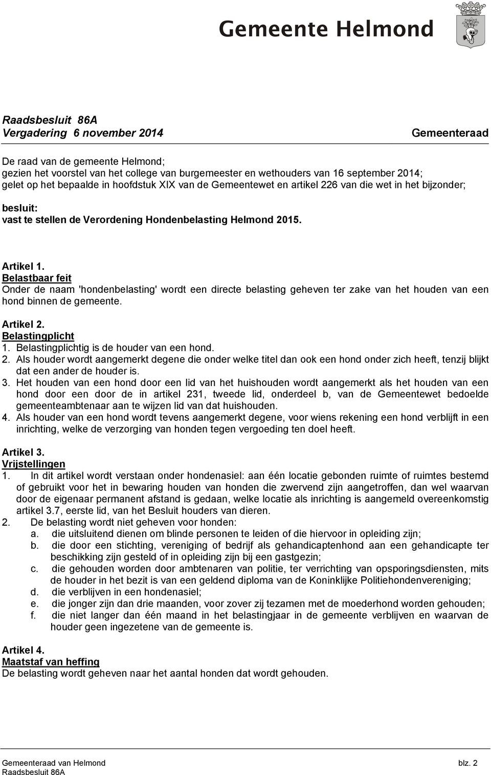 Belastbaar feit Onder de naam 'hondenbelasting' wordt een directe belasting geheven ter zake van het houden van een hond binnen de gemeente. Artikel 2. Belastingplicht 1.