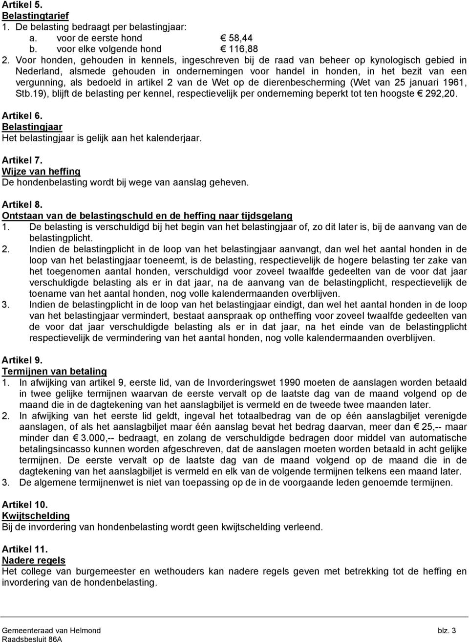 bedoeld in artikel 2 van de Wet op de dierenbescherming (Wet van 25 januari 1961, Stb.19), blijft de belasting per kennel, respectievelijk per onderneming beperkt tot ten hoogste 292,20. Artikel 6.