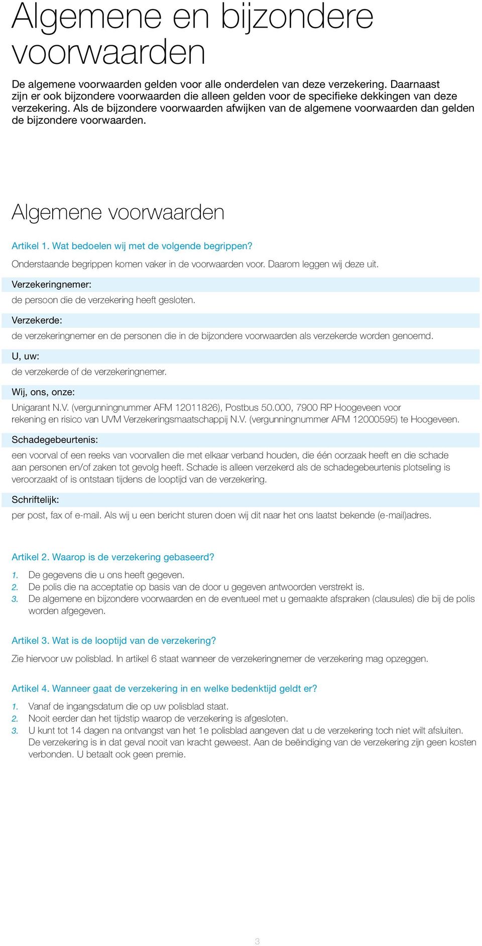 Als de bijzondere voorwaarden afwijken van de algemene voorwaarden dan gelden de bijzondere voorwaarden. Algemene voorwaarden Artikel. Wat bedoelen wij met de volgende begrippen?