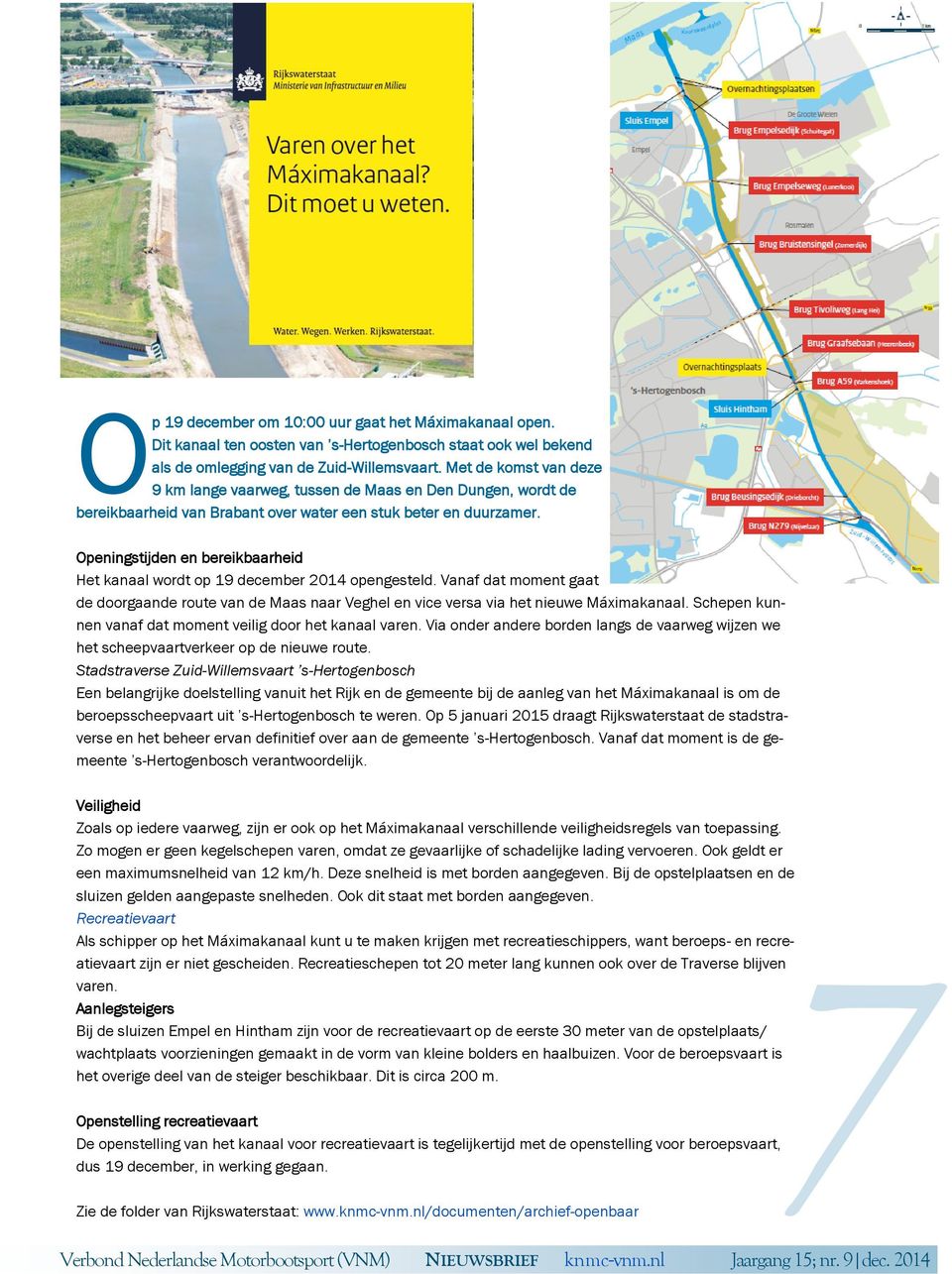 Openingstijden en bereikbaarheid Het kanaal wordt op 19 december 2014 opengesteld. Vanaf dat moment gaat de doorgaande route van de Maas naar Veghel en vice versa via het nieuwe Máximakanaal.