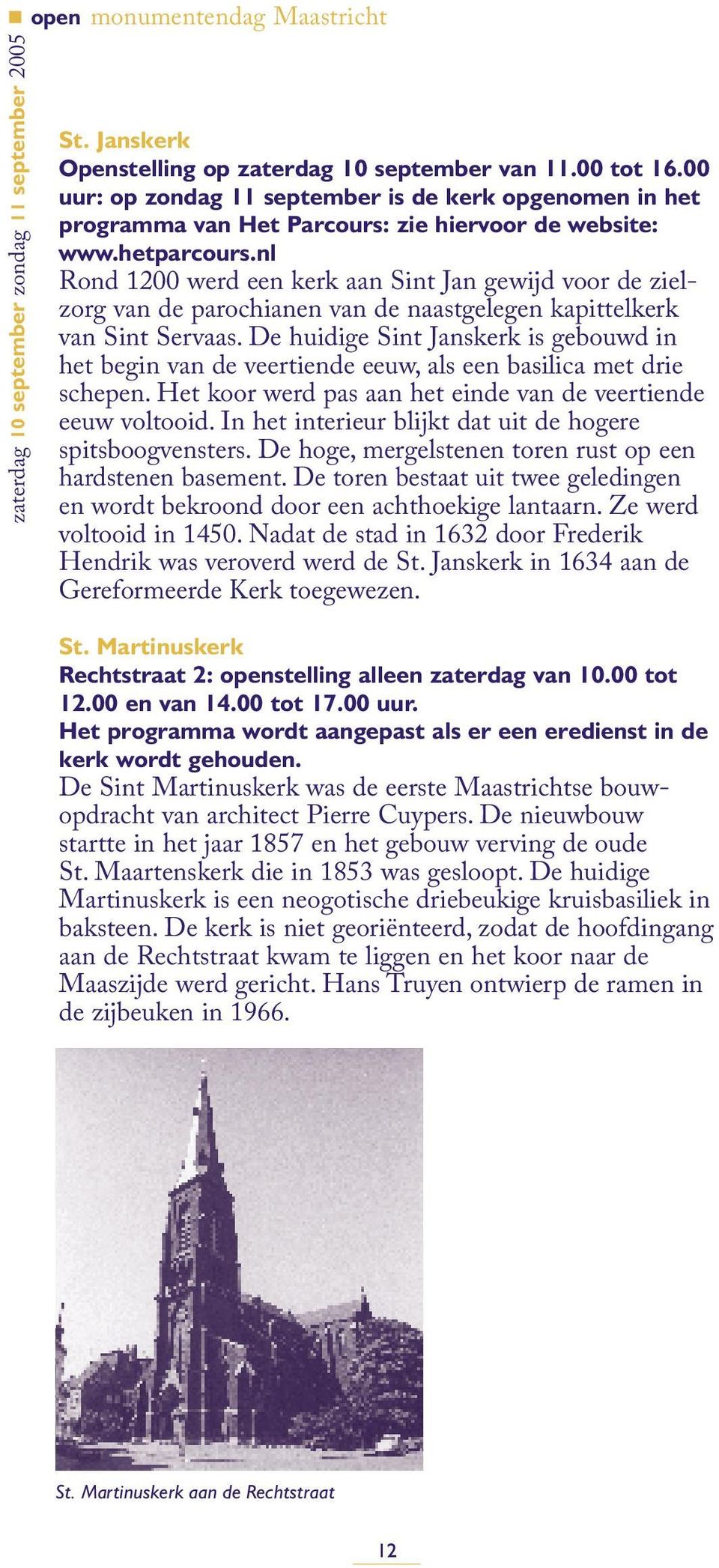 De huidige Sint Janskerk is gebouwd in het begin van de veertiende eeuw, als een basilica met drie schepen. Het koor werd pas aan het einde van de veertiende eeuw voltooid.