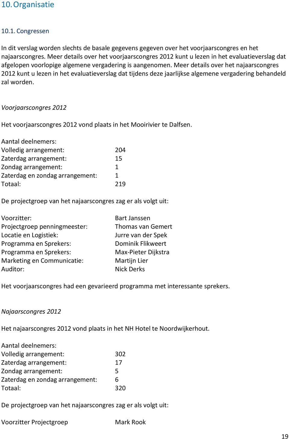 Meer details over het najaarscongres 2012 kunt u lezen in het evaluatieverslag dat tijdens deze jaarlijkse algemene vergadering behandeld zal worden.