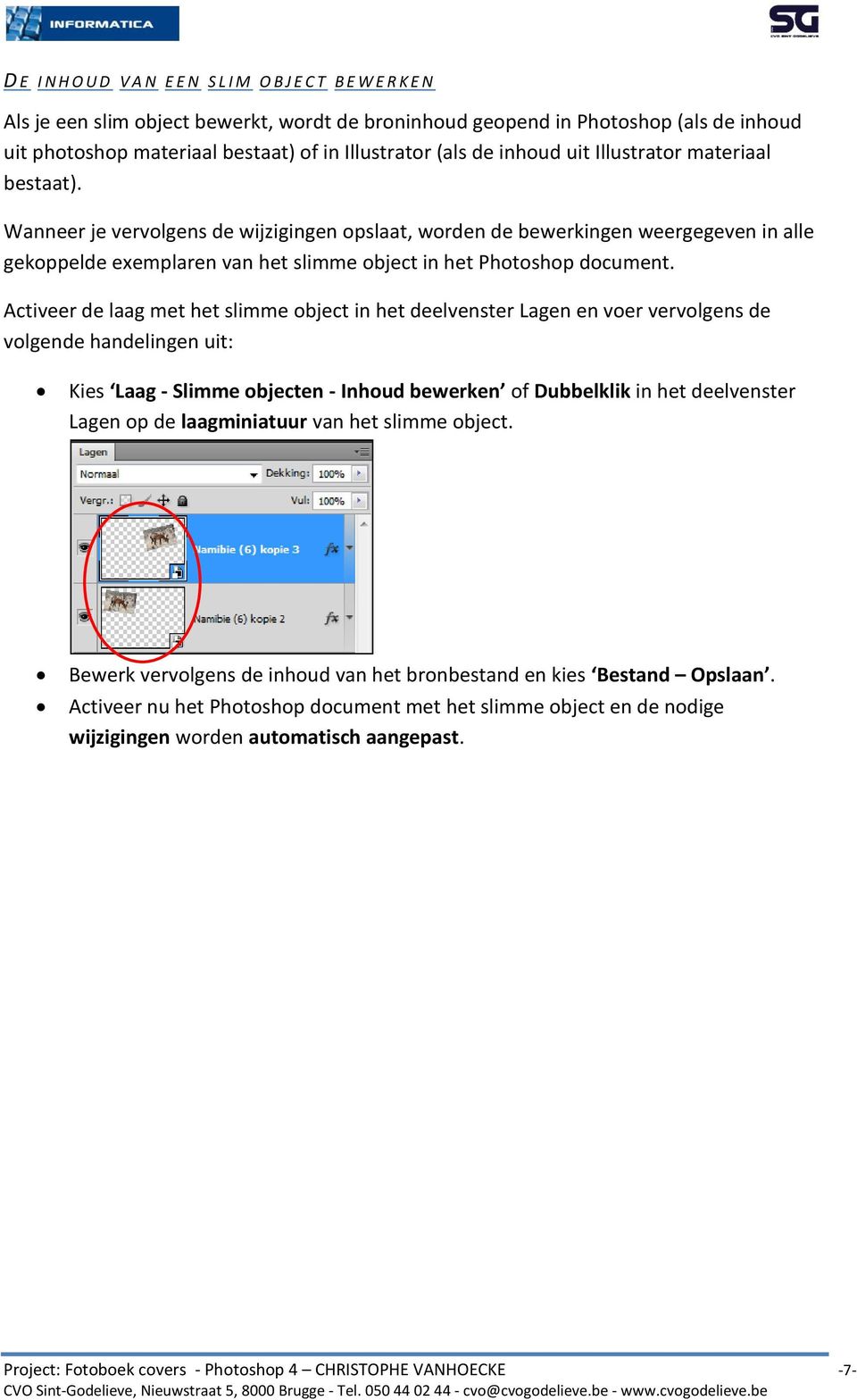 Wanneer je vervolgens de wijzigingen opslaat, worden de bewerkingen weergegeven in alle gekoppelde exemplaren van het slimme object in het Photoshop document.