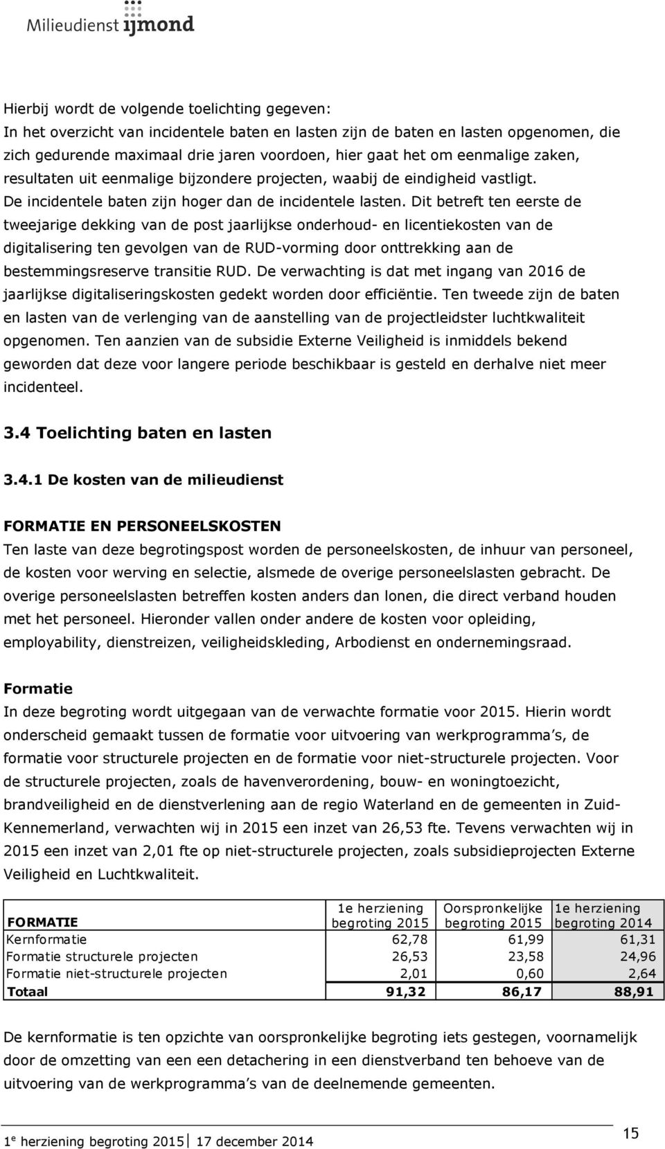 Dit betreft ten eerste de tweejarige dekking van de post jaarlijkse onderhoud- en licentiekosten van de digitalisering ten gevolgen van de RUD-vorming door onttrekking aan de bestemmingsreserve