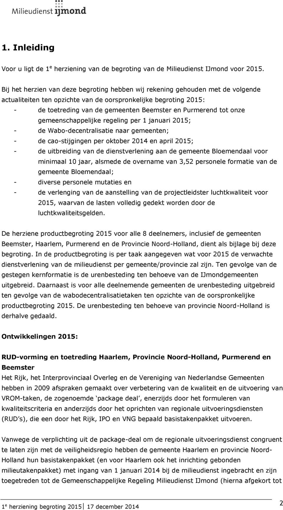 gemeenschappelijke regeling per 1 januari 2015; - de Wabo-decentralisatie naar gemeenten; - de cao-stijgingen per oktober 2014 en april 2015; - de uitbreiding van de dienstverlening aan de gemeente