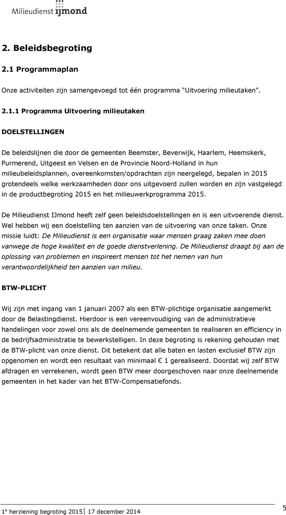 1 Programma Uitvoering milieutaken DOELSTELLINGEN De beleidslijnen die door de gemeenten Beemster, Beverwijk, Haarlem, Heemskerk, Purmerend, Uitgeest en Velsen en de Provincie Noord-Holland in hun