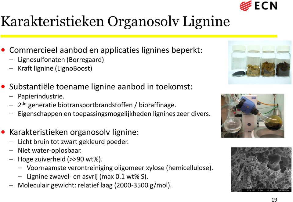Eigenschappen en toepassingsmogelijkheden lignines zeer divers. Karakteristieken organosolv lignine: Licht bruin tot zwart gekleurd poeder.