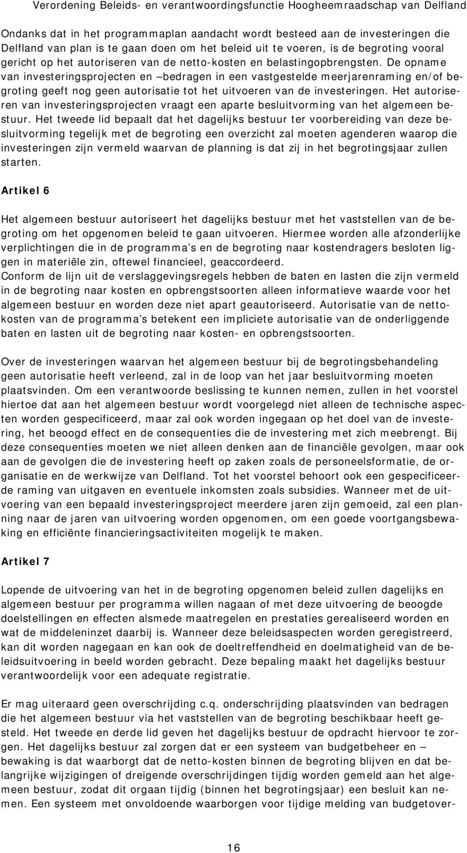 De opname van investeringsprojecten en bedragen in een vastgestelde meerjarenraming en/of begroting geeft nog geen autorisatie tot het uitvoeren van de investeringen.