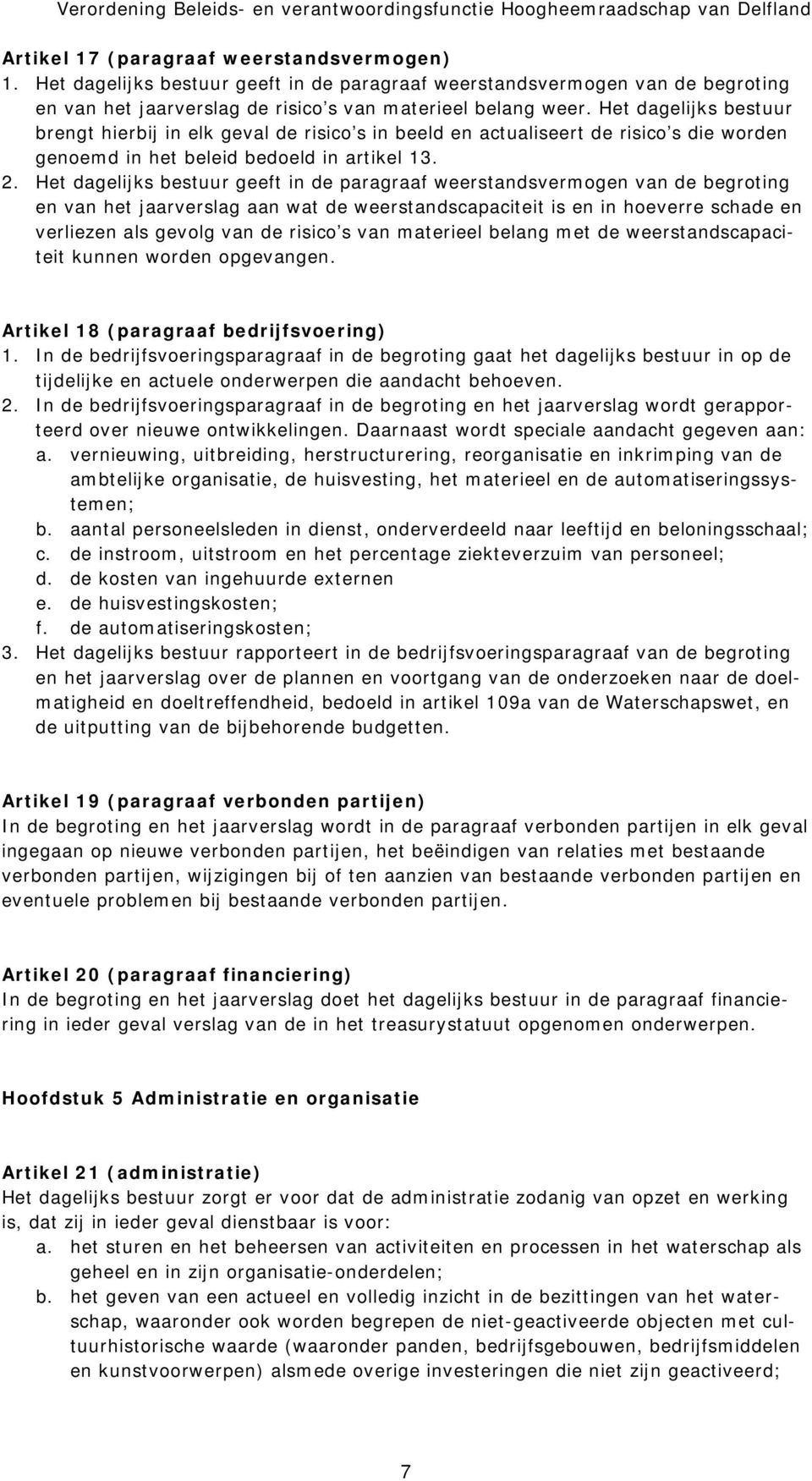 Het dagelijks bestuur geeft in de paragraaf weerstandsvermogen van de begroting en van het jaarverslag aan wat de weerstandscapaciteit is en in hoeverre schade en verliezen als gevolg van de risico s